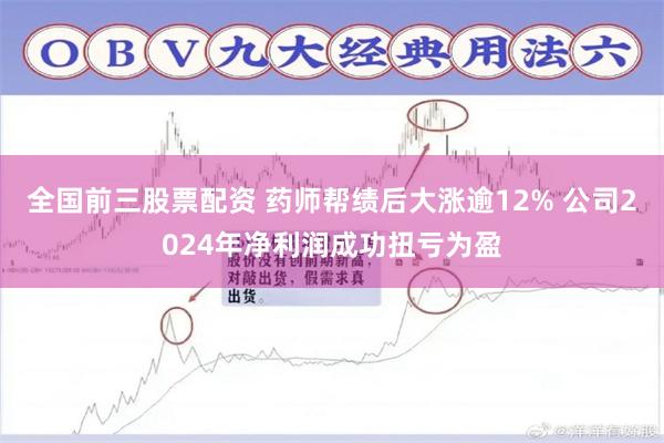 全国前三股票配资 药师帮绩后大涨逾12% 公司2024年净利润成功扭亏为盈