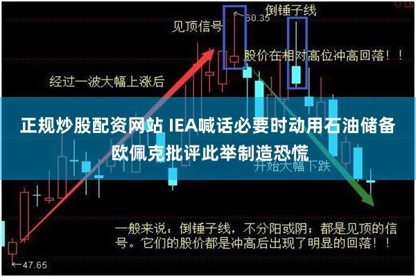 正规炒股配资网站 IEA喊话必要时动用石油储备 欧佩克批评此举制造恐慌
